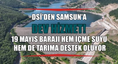 DSİ'den Samsun'a Dev Hizmet! 19 Mayıs Barajı Hem İçme Suyu Hem de Tarıma Destek Oluyor