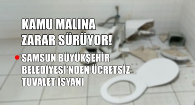 Kamu Malına Zarar Sürüyor! Samsun Büyükşehir Belediyesi'nden Ücretsiz Tuvalet İsyanı