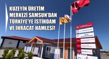 Kuzeyin Üretim Merkezi Samsun'dan Türkiye'ye İstihdam ve İhracat Hamlesi!
