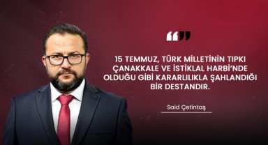 Said Çetintaş’tan “15 Temmuz Demokrasi ve Millî Birlik Günü” Mesajı