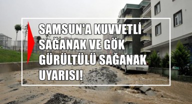 Samsun'a Kuvvetli Sağanak ve Gök Gürültülü Sağanak Uyarısı!