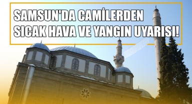 Samsun'da Camilerden Sıcak Hava ve Yangın Uyarısı!