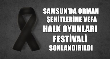 Samsun'da Orman Şehitlerine Vefa: Halk Oyunları Festivali Sonlandırıldı