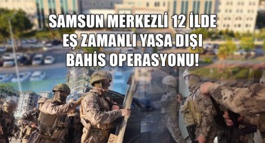 Samsun Merkezli 12 İlde Eş Zamanlı Yasa Dışı Bahis Operasyonu!