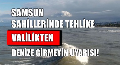 Samsun Sahillerinde Tehlike: Valilikten 'Denize Girmeyin' Uyarısı!