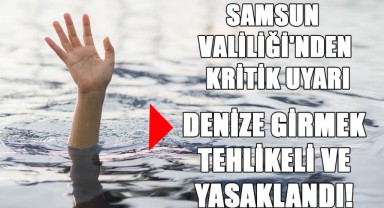 Samsun Valiliği'nden Kritik Uyarı: Denize Girmek Tehlikeli ve Yasaklandı!