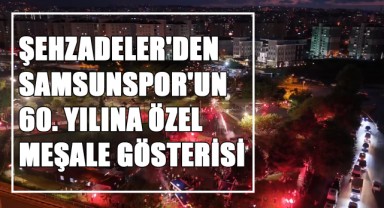 Şehzadeler'den Samsunspor'un 60. Yılına Özel Meşale Gösterisi