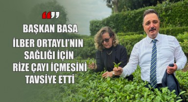 Başkan Basa: İlber Ortaylı'nın Sağlığı İçin Rize Çayı İçmesini Tavsiye Etti