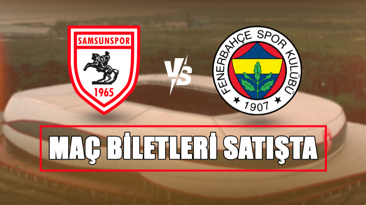 Biletler Satışta! Samsunspor-Fenerbahçe Karşılaşması İçin Büyük Heyecan