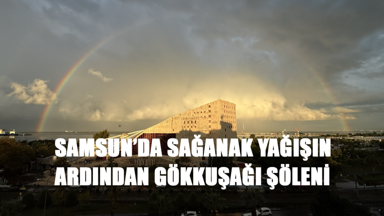 Samsun'da Sağanak Yağışın Ardından Gökkuşağı Şöleni