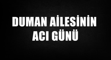 Duman Ailesinin Acı Günü