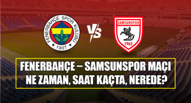 Fenerbahçe – Samsunspor Maçı Ne Zaman, Saat Kaçta, Nerede?