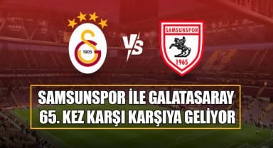 Samsunspor ile Galatasaray 65. Kez Karşı Karşıya Geliyor